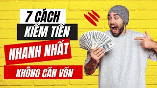 7 CÁCH KIẾM TIỀN NHANH NHẤT MÀ KHÔNG CẦN VỐN