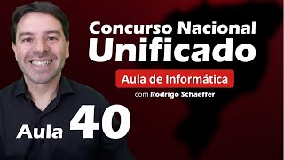 Concurso Nacional Unificado (CNU) - Aula 40 de Informática