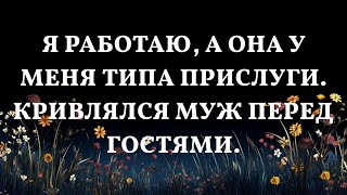 Я работаю, а она у меня типа прислуги. Кривлялся муж перед гостями.