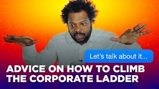 Advice on How to Climb the Corporate Ladder: Let’s Talk About It