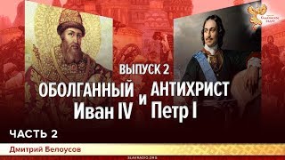 Оболганный Иван Грозный и Антихрист Петр I. Дмитрий Белоусов. Выпуск 2. Часть 2