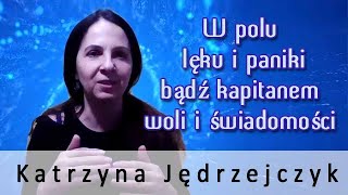 W polu leku i paniki - bądź kapitanem woli i świadomości - Katarzyna Jędrzejczyk