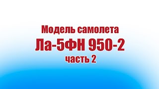 Модель самолета Ла 5ФН 950-2 / 2 часть / ALNADO