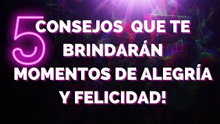 5 CONSEJOS que te brindaran momentos de ALEGRIA Y FELICIDAD!!!