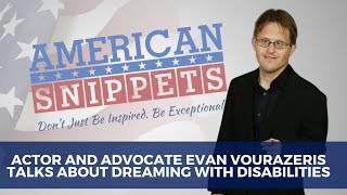 Actor And Advocate Evan Vourazeris Talks About Dreaming With Disabilities