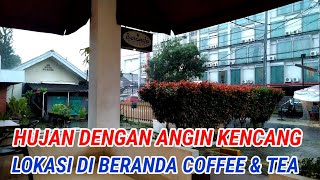 HUJAN DERAS DAN ANGIN KENCANG DI BERANDA COFFEE &TEA