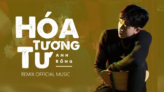 HÓA TƯƠNG TƯ | ANH RỒNG | REMIX OFFICIAL MUSIC