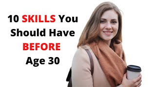 10 Important Skills You Should Have BEFORE Age 30