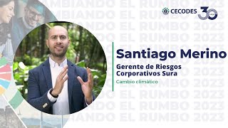 Cambiando el Rumbo 2023 -Cambio climático: riesgos y oportunidades con Santiago Merino de Grupo Sura