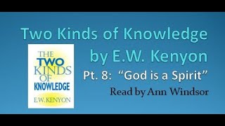 E  W  Kenyon Reading Two Kinds of Knowledge Pt  8 God is a Spirit