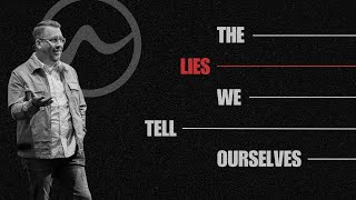 The Lies We Tell Ourselves... (Week 1)