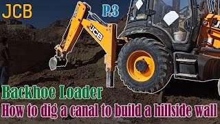 JCB Backhoe Loader - How To Dig A Canal To Build A Hillside Wall  - Part 3