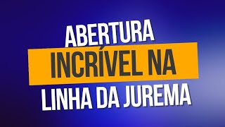 ABERTURA INCRÍVEL NA LINHA DA JUREMA!! 🥳