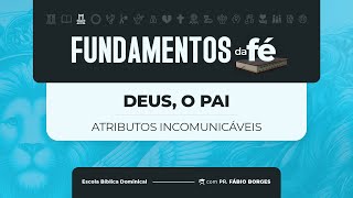 EBD Fundamentos da Fé - A03 - Atributos Incomunicáveis