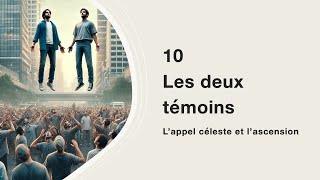 10. Les deux témoins : L’appel céleste et l’ascension