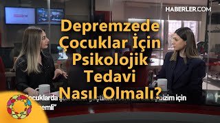 Depremzede Çocuklara Deprem Nasıl Anlatılmalı? | Psikolog Dilara Tekşan @haberlercom