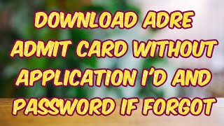 DOWNLOAD ADRE 2024 ADMIT CARD WITHOUT APPLICATION ID IF YOU FORGOT ID PASSWORD ASSAM ADRE