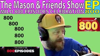 the Mason and Friends Show. Episode 800. A mild Celebration and onward and upward!!!