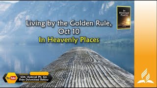 Oct 10, Living by the Golden Rule, In Heavenly Places