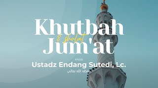 Khutbah Jumat - Ustadz Endang Sutedi, Lc.