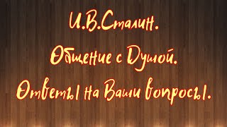 И.В. Сталин. Общение с душой. Ответы на Ваши вопросы.