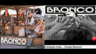 ENTRÉGATE TODA- BRONCO