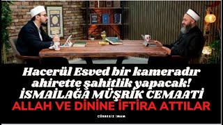 Hacerül Esved bir kameradır ahirette şahitlik yapacak! İsmailağa Cemaati müşrikler tarikatı!