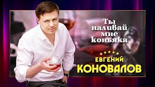 Евгений КОНОВАЛОВ -  "Ты наливай мне коньяка" Single 2021