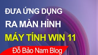 Cách đưa ứng dụng ra màn hình máy tính Win 11, đưa ứng dụng ra desktop