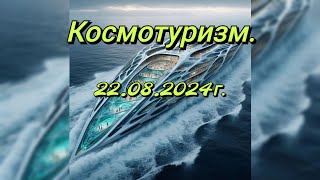 Космотуризм. Путешествие на космический корабль-курорт. 22.08.2024г.