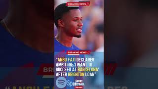 Ansu Fati Declares Ambition 'I Want to Succeed at Barcelona' After Brighton Loan#ShortsFootballNews