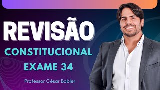 REVISÃO DIR. CONSTITUCIONAL - EXAME XXXIV OAB (PROF. CÉSAR BABLER)