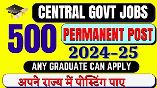 500 POSTS CENTRAL GOVT Permanent JOBS 2024 I ANY GRADUATE I SARKARI NAUKRI