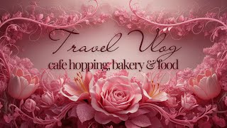 Travel Vlog | cafe hopping, bakery & food