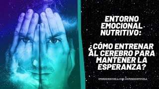 EEN o Entorno Emocional Nutritivo: Cómo Entrenar al Cerebro para mantener la Esperanza