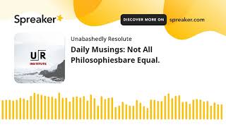 Daily Musings: Not All Philosophiesbare Equal.