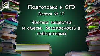 Подготовка к ОГЭ. Выпуск № 17 "Чистые вещества и смеси. Безопасность в лаборатории"