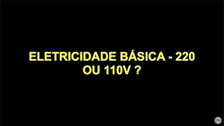 Eletricidade Básica -  220V ou 110V ?