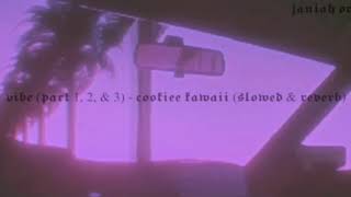 cookiee kawaii - vibe (part 1, 2, & 3) (slowed & reverb) ❁