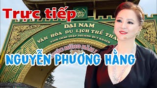 Trực Tiếp Cô Nguyễn Phương Hằng Tại Khu Du Lịch Đại Nam Chiều 12/10