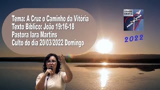 Culto de Domingo 20/03/2022 - Pra. Iara Martins