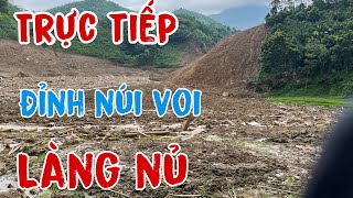 Trực Tiếp Tiếp Cận Đỉnh Núi Voi Nơi sảy Ra Sạt Lở Tại Làng Nủ