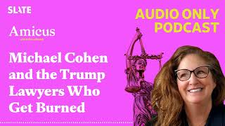 Michael Cohen and the Trump Lawyers Who Get Burned | Amicus With Dahlia Lithwick | Law, justice,...