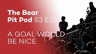 A GOAL WOULD BE NICE | S3 E15 | The Bear Pit Pod