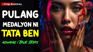 PULANG MEDALYON NI TATA BEN | KWENTONG ASWANG | TRUE STORY