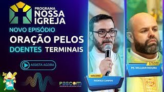 ORAÇÃO PELOS DOENTES TERMINAIS - PROGRAMA NOSSA IGREJA