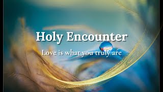 Holy Encounter - Love is what you truly are - 07. 02. 2024