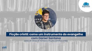 Entrevista | Ficção Cristã: como um instrumento do evangelho | Daniel Santana