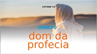 Estudo Bíblico 18. Jesus e o Dom da Profecia,  20h10