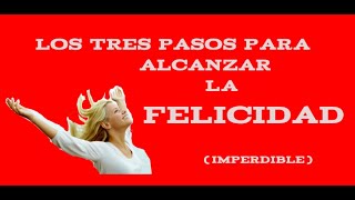 Los tres pasos para alcanzar la felicidad...Imperdible